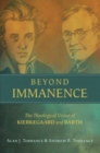 Beyond Immanence : The Theological Vision of Kierkegaard and Barth - Book