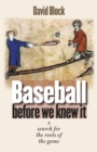 Baseball before We Knew It : A Search for the Roots of the Game - eBook
