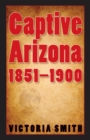 Captive Arizona, 1851-1900 - eBook