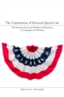 The Constitution of Electoral Speech Law : The Supreme Court and Freedom of Expression in Campaigns and Elections - eBook