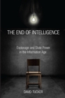 The End of Intelligence : Espionage and State Power in the Information Age - eBook