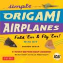 Simple Origami Airplanes Mini Kit : Fold 'Em & Fly 'Em!: Kit with Origami Book, 6 Projects, 24 Origami Papers and Instructional DVD: Great for Kids and Adults - Book