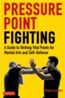 Pressure Point Fighting : A Guide to Striking Vital Points for Martial Arts and Self-Defense - Book