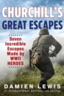 Churchill's Great Escapes : Seven Incredible Escapes Made by WWII Heroes - eBook