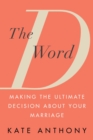 The D Word : Making the Ultimate Decision About Your Marriage - Book