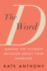 The D Word : Making the Ultimate Decision about Your Marriage - eBook