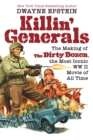Killin' Generals : The Making of The Dirty Dozen, the Most Iconic WW II Movie of All Time - eBook
