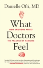 What Doctors Feel : How Emotions Affect the Practice of Medicine - Book
