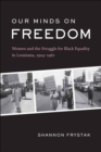Our Minds on Freedom : Women and the Struggle for Black Equality in Louisiana, 1924-1967 - eBook