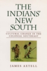 The Indians' New South : Cultural Change in the Colonial Southeast - eBook
