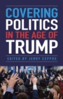 Covering Politics in the Age of Trump - eBook