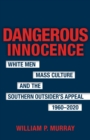 Dangerous Innocence : White Men, Mass Culture, and the Southern Outsider's Appeal, 1960-2020 - eBook