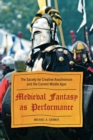 Medieval Fantasy as Performance : The Society for Creative Anachronism and the Current Middle Ages - eBook
