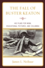 Fall of Buster Keaton : His Films for MGM, Educational Pictures, and Columbia - eBook