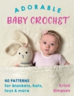 Adorable Baby Crochet : 40 Patterns for Blankets, Hats, Toys & More - Book