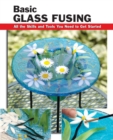 Basic Glass Fusing : All the Skills and Tools You Need to Get Started - eBook