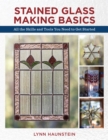 Stained Glass Making Basics : All the Skills and Tools You Need to Get Started - eBook