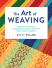 The Art of Weaving : Master the Techniques, Understand the Weave Structures, Create Your Own Designs - Book