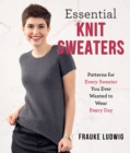 Essential Knit Sweaters : Patterns for Every Sweater You Ever Wanted to Wear Every Day - Book