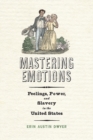Mastering Emotions : Feelings, Power, and Slavery in the United States - Book