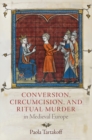 Conversion, Circumcision, and Ritual Murder in Medieval Europe - eBook