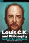 Louis C.K. and Philosophy : You Don't Get to Be Bored - Book