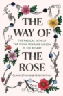 The Way of the Rose : The Radical Path of the Divine Feminine Hidden in the Rosary - Book