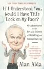 If I Understood You, Would I Have This Look on My Face? : My Adventures in the Art and Science of Relating and Communicating - Book