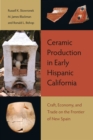 Ceramic Production in Early Hispanic California : Craft, Economy, and Trade on the Frontier of New Spain - eBook