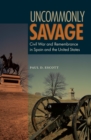 Uncommonly Savage : Civil War and Remembrance in Spain and the United States - eBook