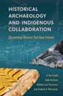 Historical Archaeology and Indigenous Collaboration : Discovering Histories That Have Futures - eBook