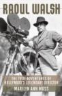 Raoul Walsh : The True Adventures of Hollywood's Legendary Director - eBook