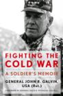 Fighting the Cold War : A Soldier's Memoir - eBook