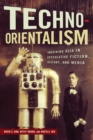 Techno-Orientalism : Imagining Asia in Speculative Fiction, History, and Media - eBook