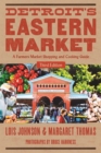 Detroit's Eastern Market : A Farmers Market Shopping and Cooking Guide, Third Edition - eBook
