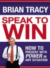 Speak to Win : How to Present with Power in Any Situation - eBook