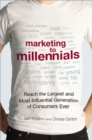Marketing to Millennials : Reach the Largest and Most Influential Generation of Consumers Ever - eBook
