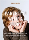Parenting with a Story : Real-Life Lessons in Character for Parents and Children to Share - eBook