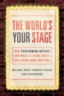 The World's Your Stage : How Performing Artists Can Make a Living While Still Doing What They Love - eBook