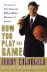 How You Play the Game : Lessons for Life from the Billion-Dollar Business of Sports - eBook