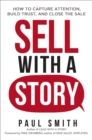Sell with a Story : How to Capture Attention, Build Trust, and Close the Sale - eBook