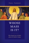 Whose Mass Is It? : Why People Care So Much about the Catholic Liturgy - eBook