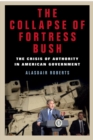 The Collapse of Fortress Bush : The Crisis of Authority in American Government - eBook