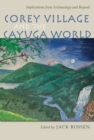 Corey Village and the Cayuga World : Implications from Archaeology and Beyond - eBook