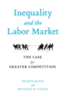 Inequality and the Labor Market : The Case for Greater Competition - eBook