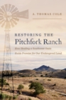 Restoring the Pitchfork Ranch : How Healing a Southwest Oasis Holds Promise for Our Endangered Land - eBook
