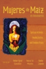 Mujeres de Maiz en Movimiento : Spiritual Artivism, Healing Justice, and Feminist Praxis - eBook