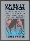 Unruly Practices : Power, Discorse, and Gender in Contemporary Social Theory - Book