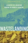 Wastelanding : Legacies of Uranium Mining in Navajo Country - Book