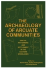 The Archaeology of Arcuate Communities : Spatial Patterning and Settlement in the Eastern Woodlands - Book